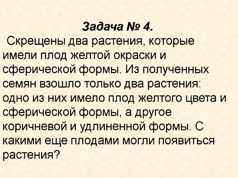 Задача № 4. Скрещены два растения, которые имели плод желтой окраски и сферической формы.